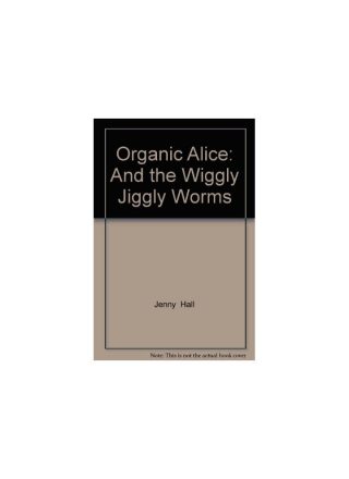 Organic Alice: and the Wiggly Jiggly Worms by